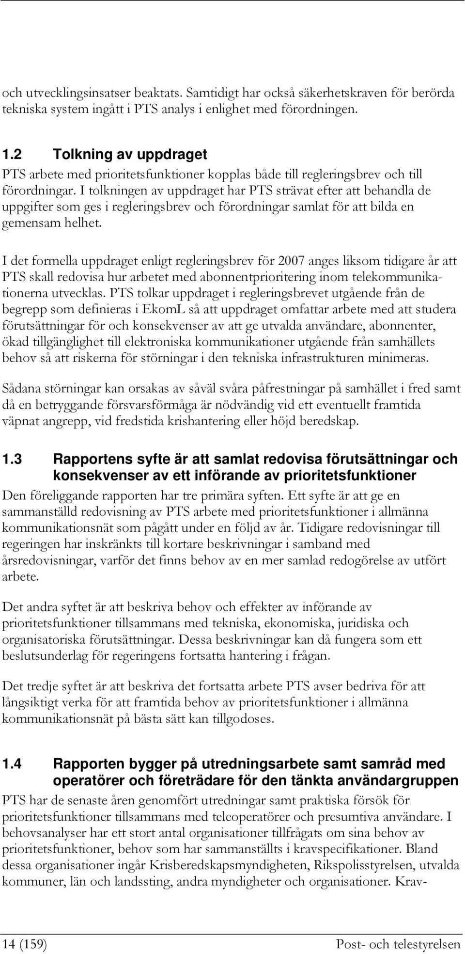 I tolkningen av uppdraget har PTS strävat efter att behandla de uppgifter som ges i regleringsbrev och förordningar samlat för att bilda en gemensam helhet.