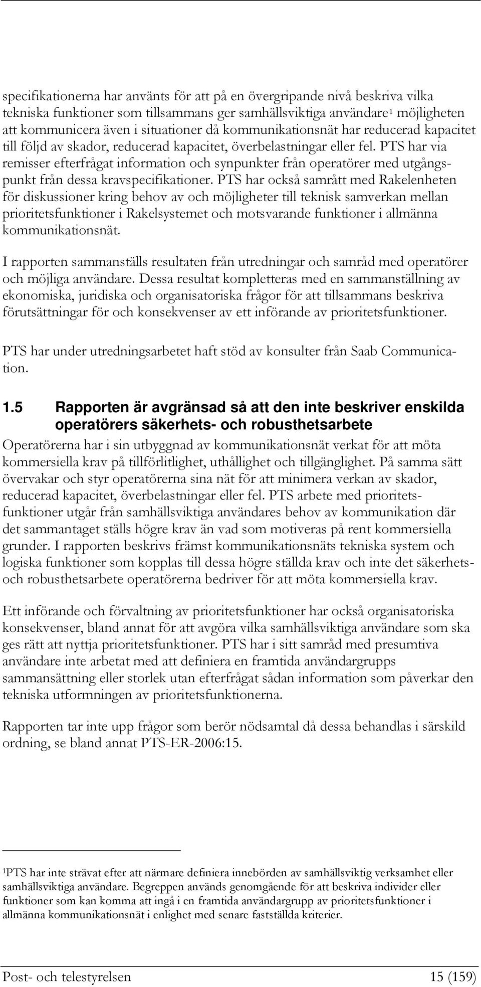 PTS har via remisser efterfrågat information och synpunkter från operatörer med utgångspunkt från dessa kravspecifikationer.