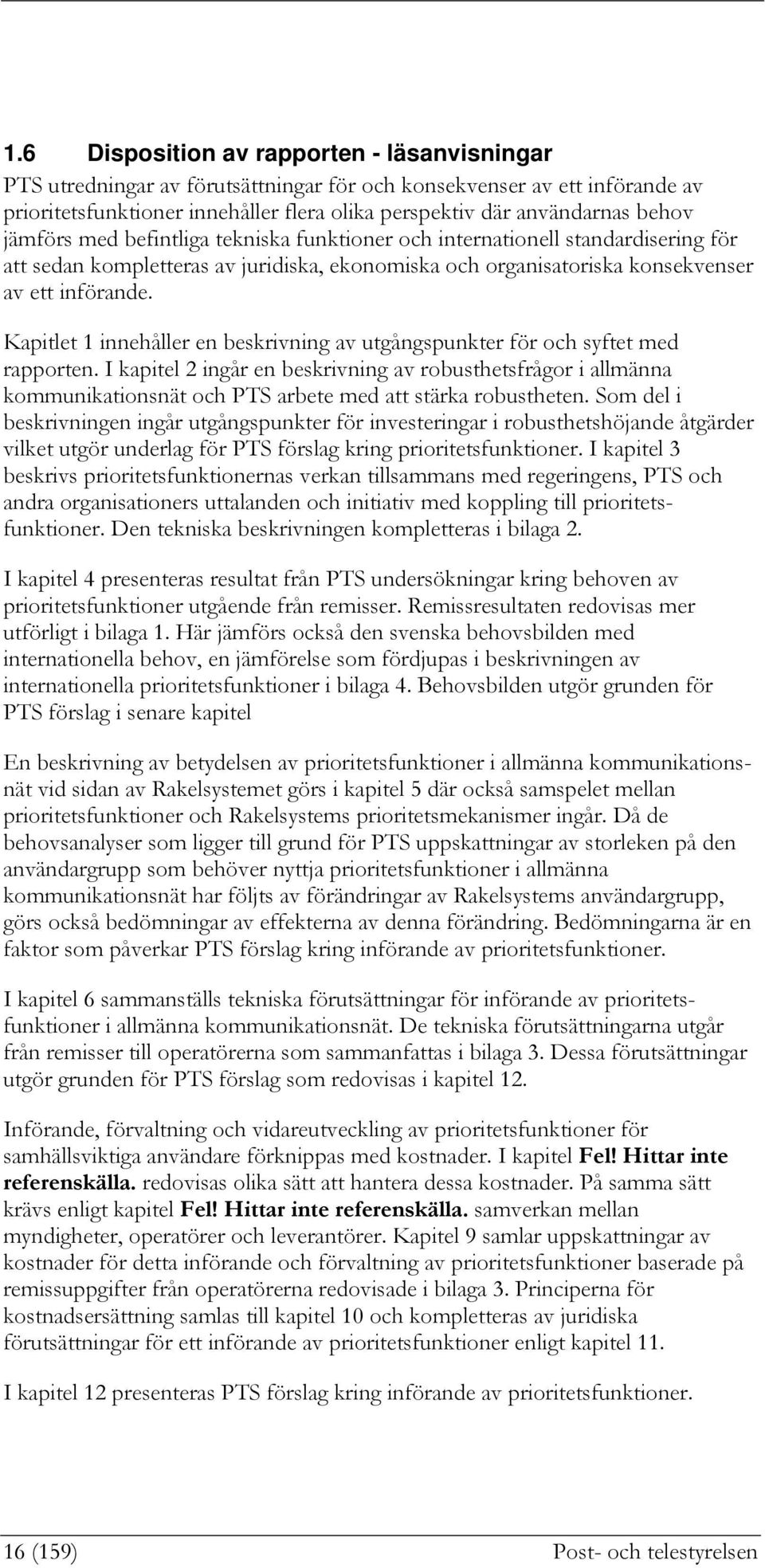 Kapitlet 1 innehåller en beskrivning av utgångspunkter för och syftet med rapporten.