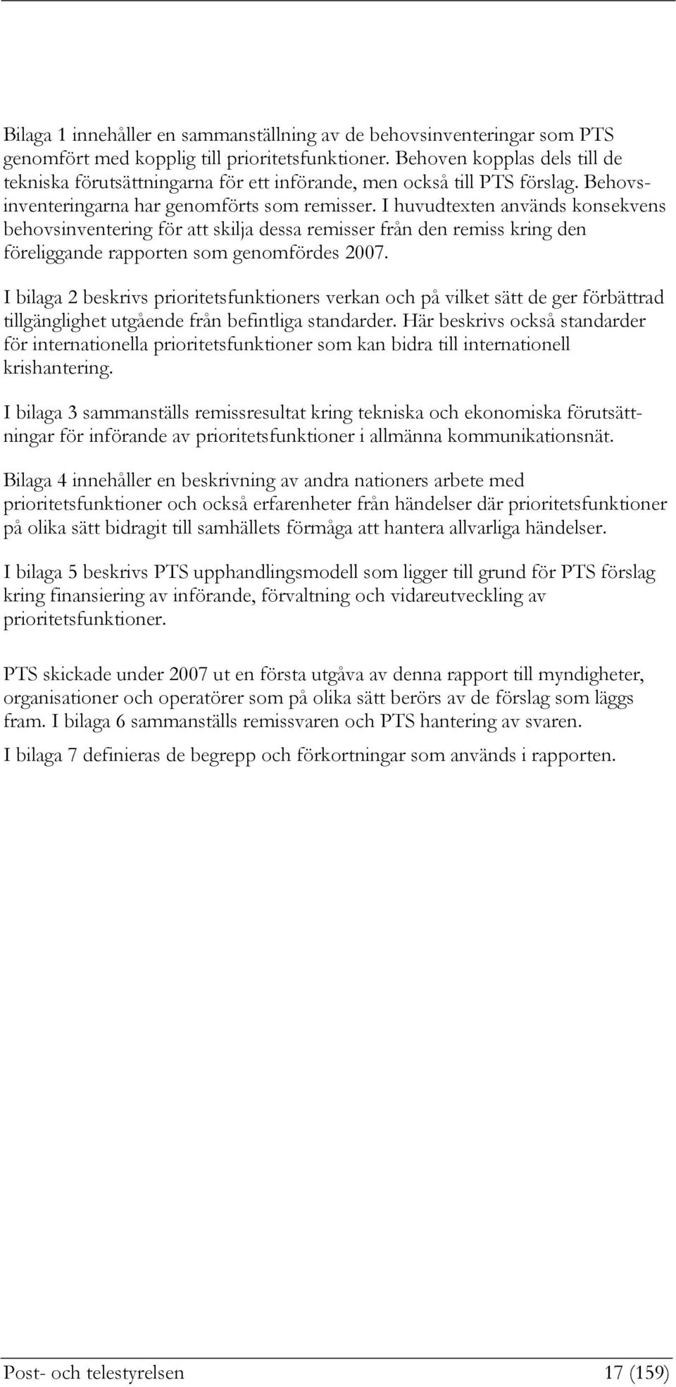 I huvudtexten används konsekvens behovsinventering för att skilja dessa remisser från den remiss kring den föreliggande rapporten som genomfördes 2007.