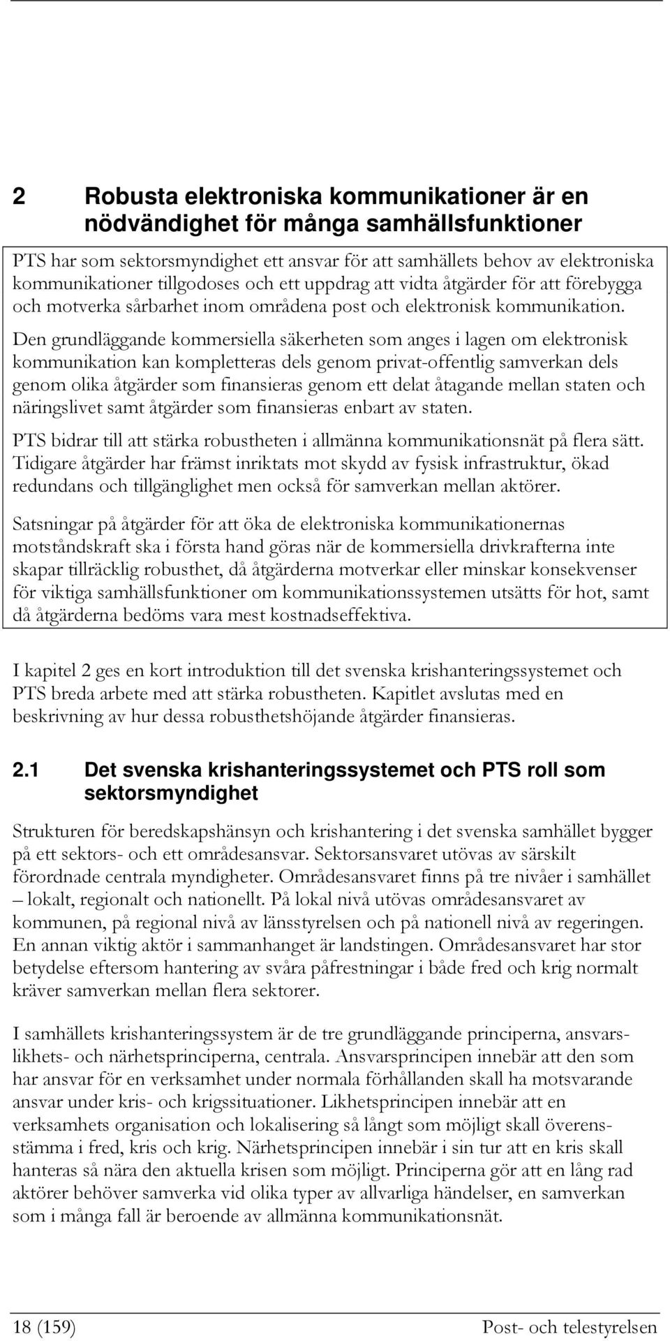 Den grundläggande kommersiella säkerheten som anges i lagen om elektronisk kommunikation kan kompletteras dels genom privat-offentlig samverkan dels genom olika åtgärder som finansieras genom ett