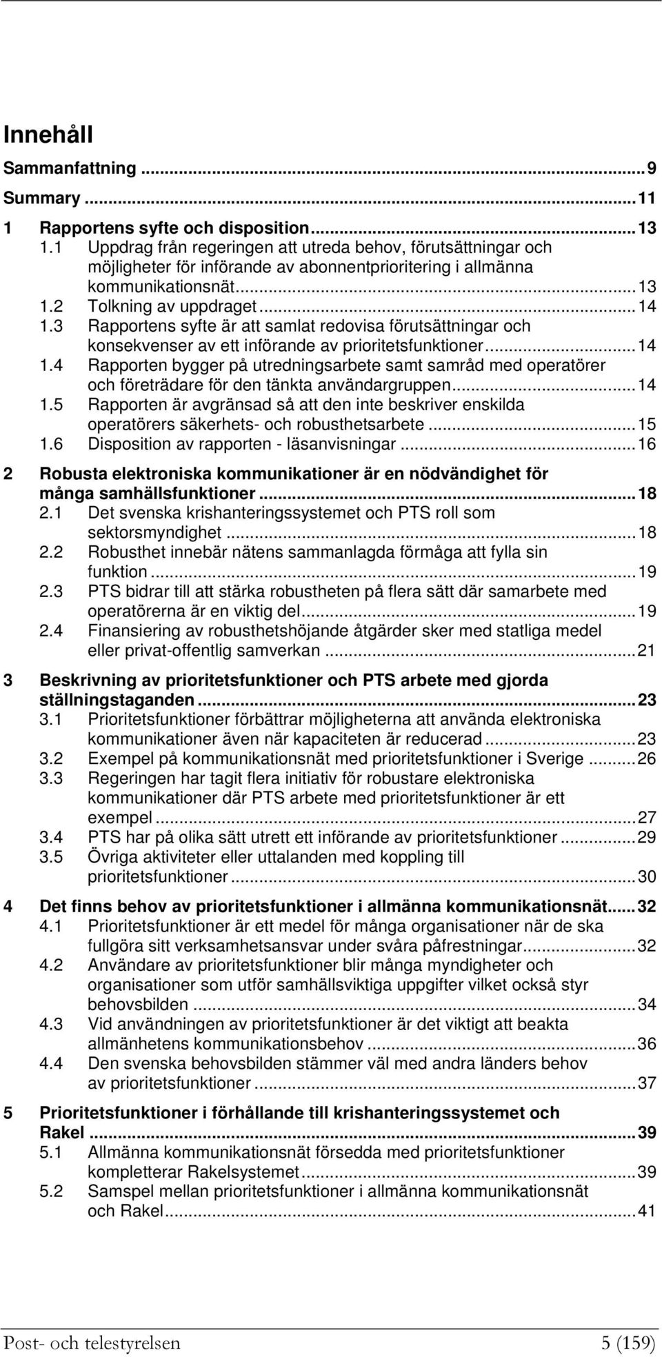 3 Rapportens syfte är att samlat redovisa förutsättningar och konsekvenser av ett införande av prioritetsfunktioner...14 1.