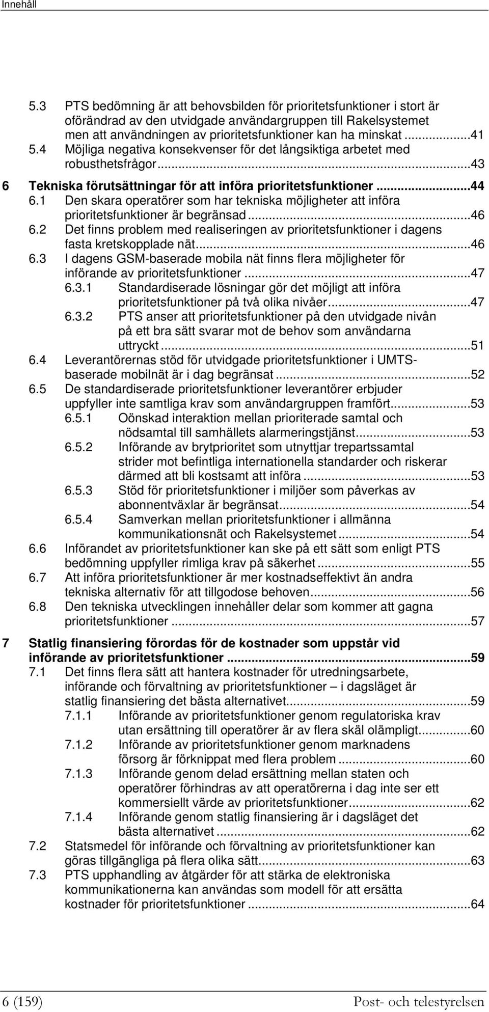 4 Möjliga negativa konsekvenser för det långsiktiga arbetet med robusthetsfrågor...43 6 Tekniska förutsättningar för att införa prioritetsfunktioner...44 6.