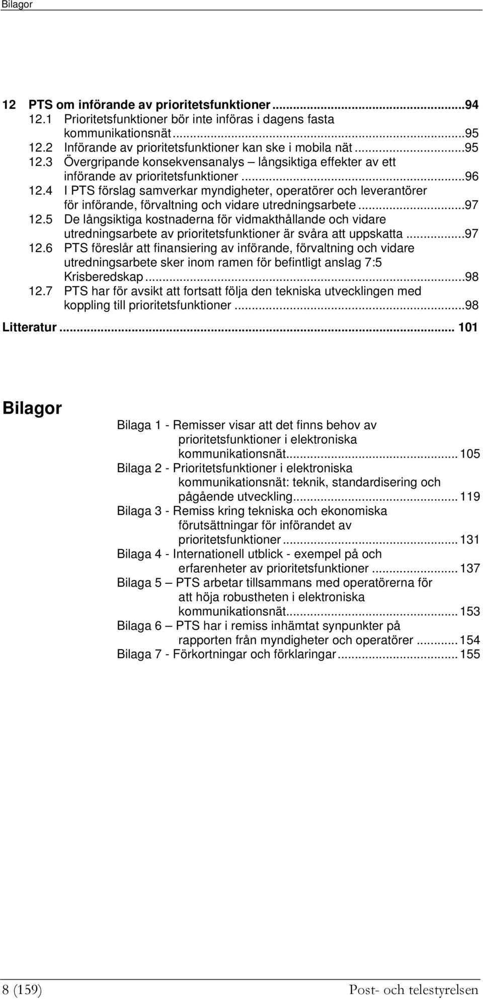 4 I PTS förslag samverkar myndigheter, operatörer och leverantörer för införande, förvaltning och vidare utredningsarbete...97 12.