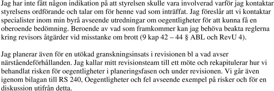 Beroende av vad som framkommer kan jag behöva beakta reglerna kring revisors åtgärder vid misstanke om brott (9 kap 42 44 ABL och RevU 4).