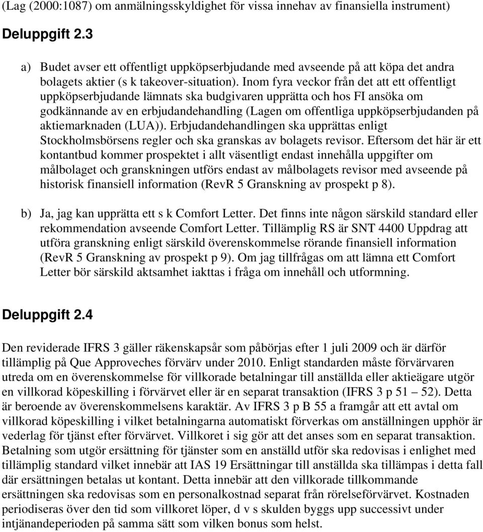 Inom fyra veckor från det att ett offentligt uppköpserbjudande lämnats ska budgivaren upprätta och hos FI ansöka om godkännande av en erbjudandehandling (Lagen om offentliga uppköpserbjudanden på