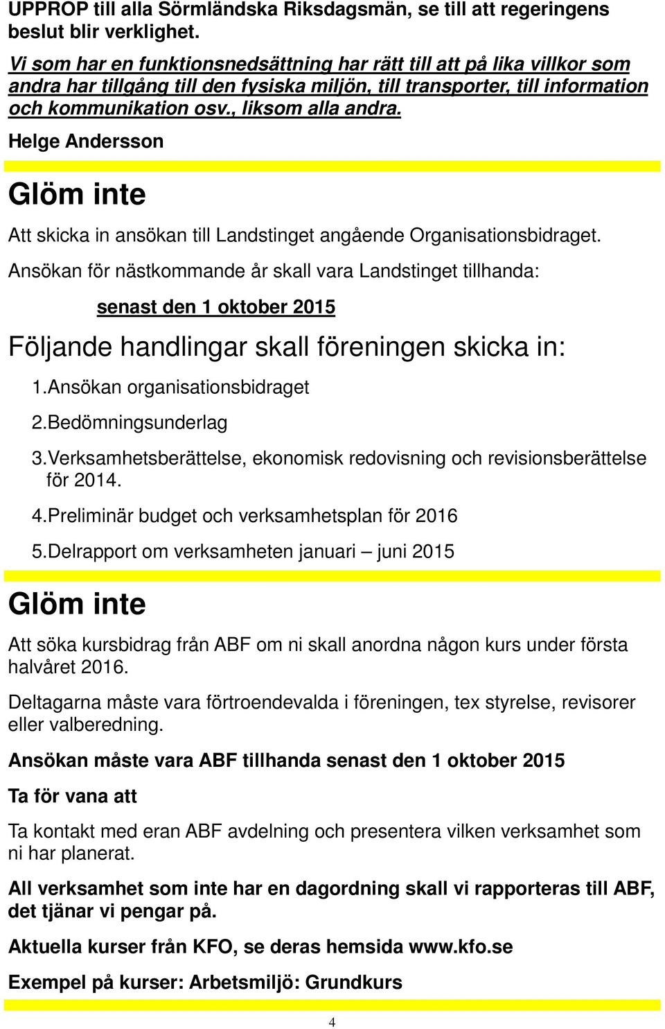 Helge Andersson Glöm inte Att skicka in ansökan till Landstinget angående Organisationsbidraget.