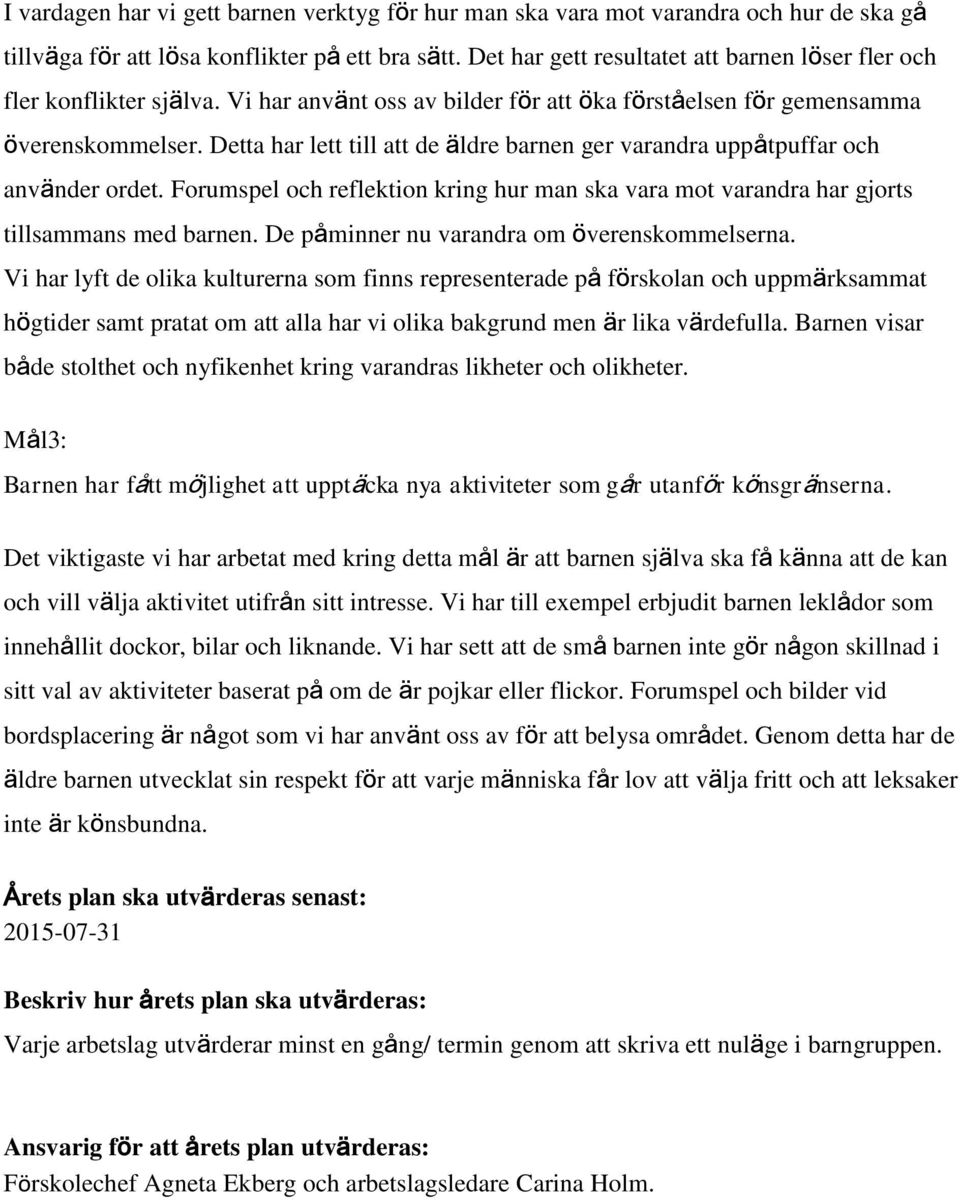 Detta har lett till att de äldre barnen ger varandra uppåtpuffar och använder ordet. Forumspel och reflektion kring hur man ska vara mot varandra har gjorts tillsammans med barnen.