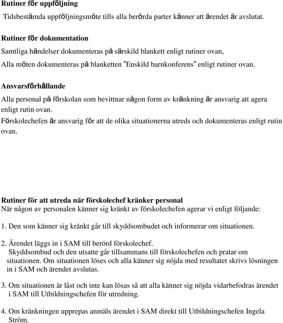 Ansvarsförhållande Alla personal på förskolan som bevittnar någon form av kränkning är ansvarig att agera enligt rutin ovan.