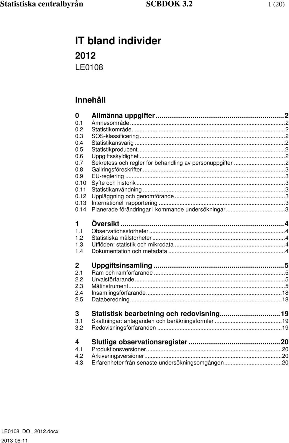 .. 3 0.11 Statistikanvändning... 3 0.12 Uppläggning och genomförande... 3 0.13 Internationell rapportering... 3 0.14 Planerade förändringar i kommande undersökningar... 3 1 Översikt... 4 1.