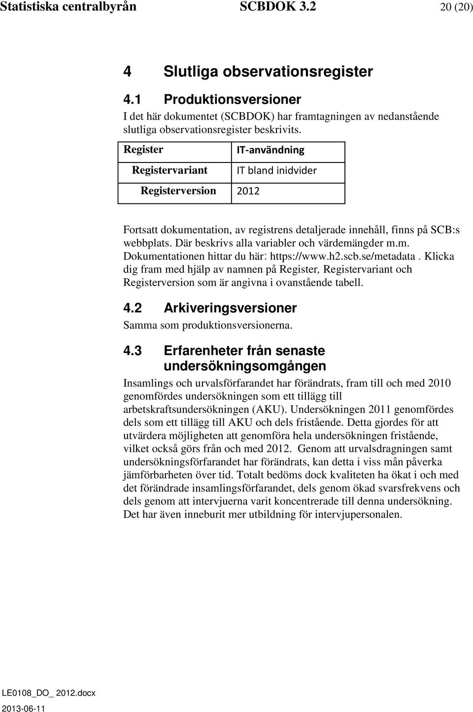 Register Registervariant Registerversion 2012 IT-användning IT bland inidvider Fortsatt dokumentation, av registrens detaljerade innehåll, finns på SCB:s webbplats.