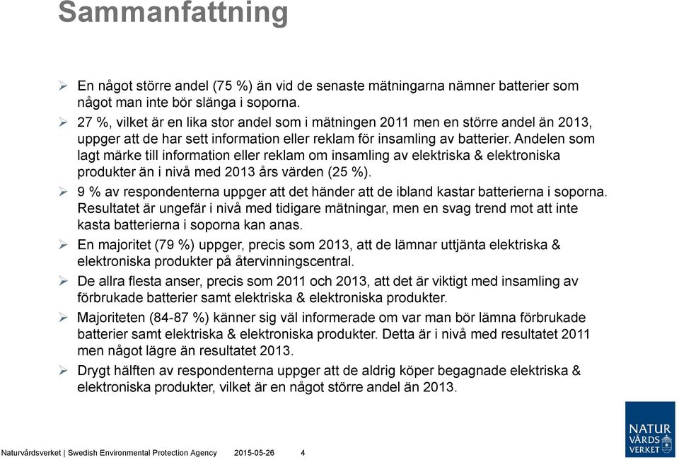 Andelen som lagt märke till information eller reklam om insamling av elektriska & elektroniska produkter än i nivå med 2013 års värden (25 %).