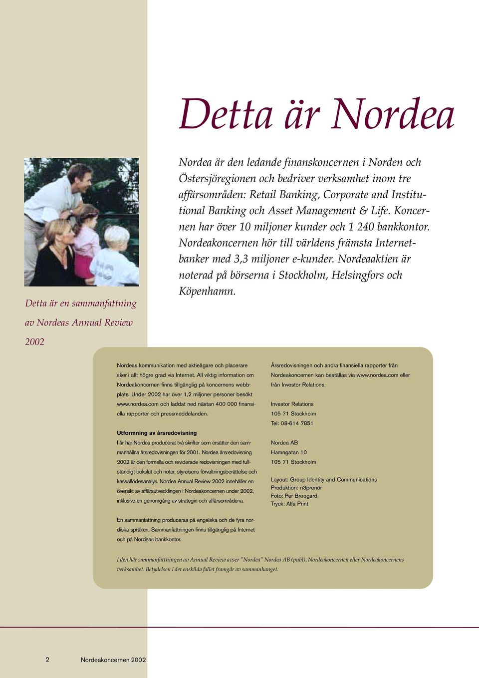 Nordeaaktien är noterad på börserna i Stockholm, Helsingfors och Köpenhamn. av Nordeas Annual Review 2002 Nordeas kommunikation med aktieägare och placerare sker i allt högre grad via Internet.