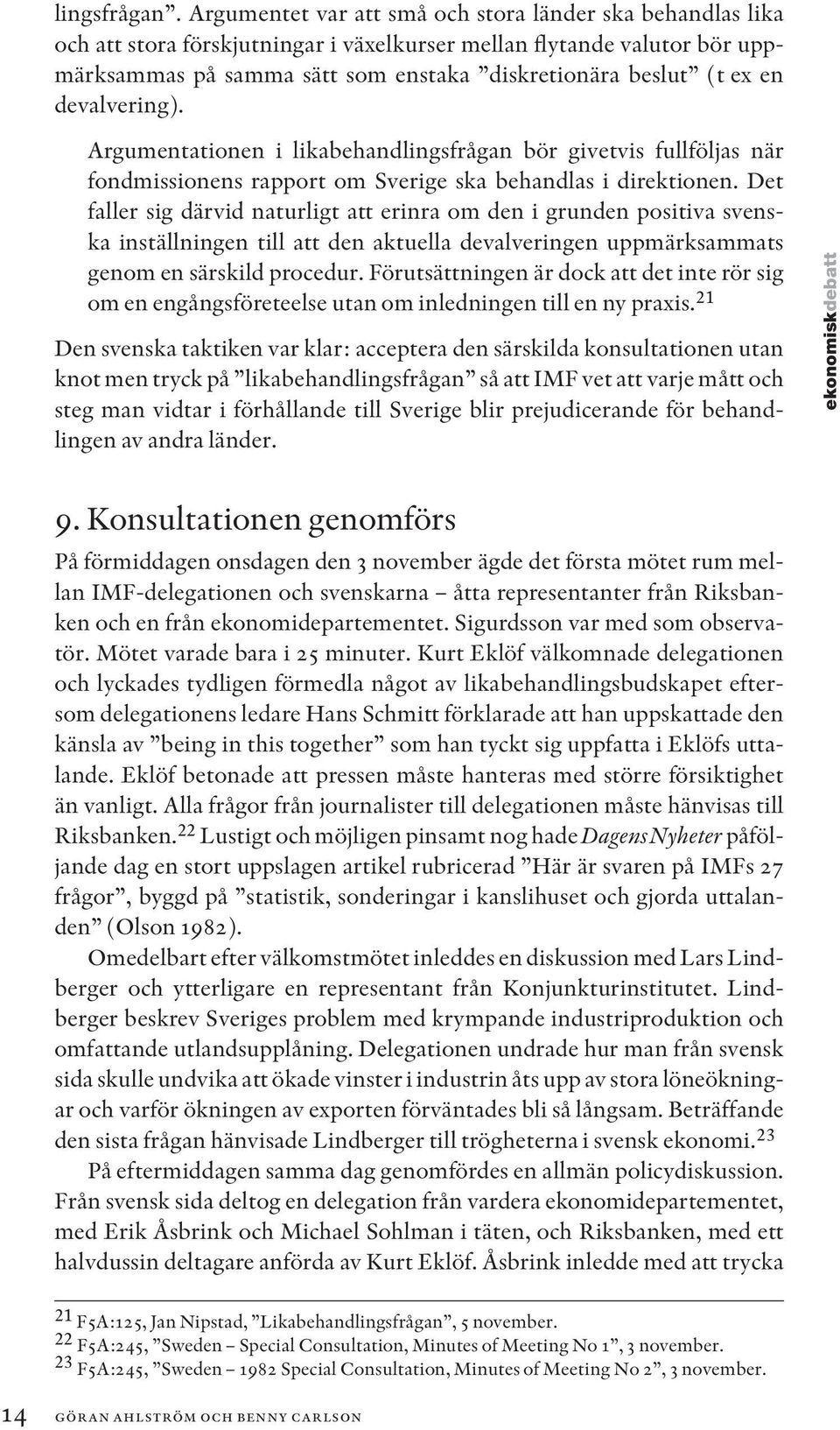 devalvering). Argumentationen i likabehandlingsfrågan bör givetvis fullföljas när fondmissionens rapport om Sverige ska behandlas i direktionen.