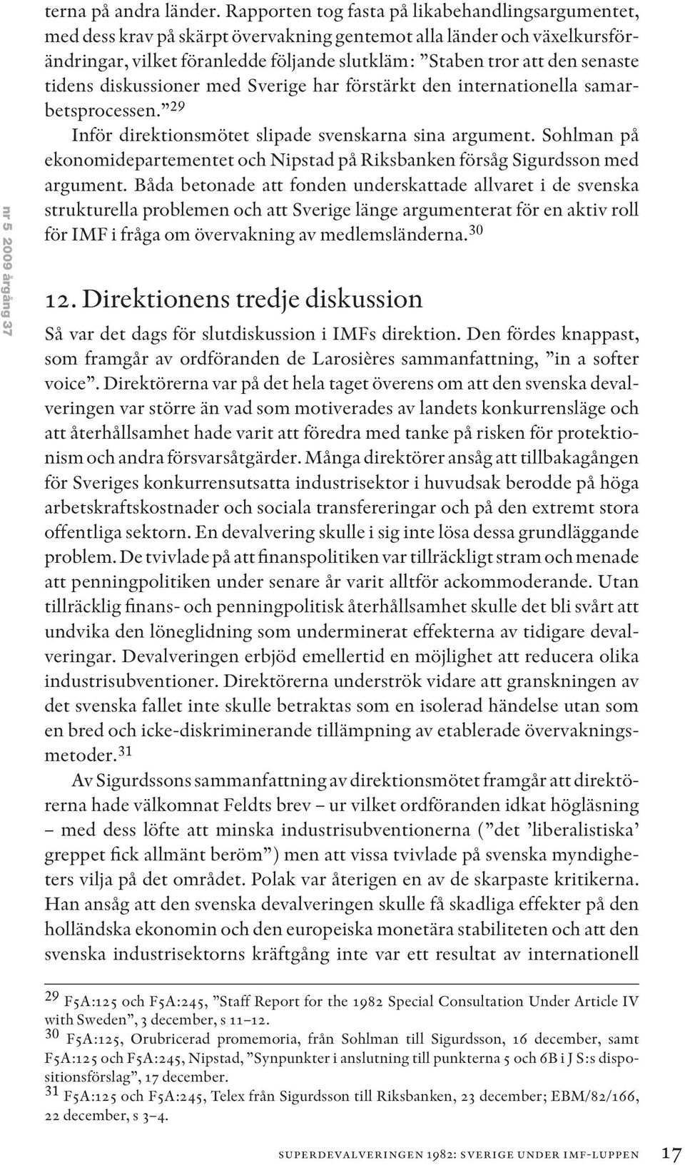 tidens diskussioner med Sverige har förstärkt den internationella samarbetsprocessen. 29 Inför direktionsmötet slipade svenskarna sina argument.