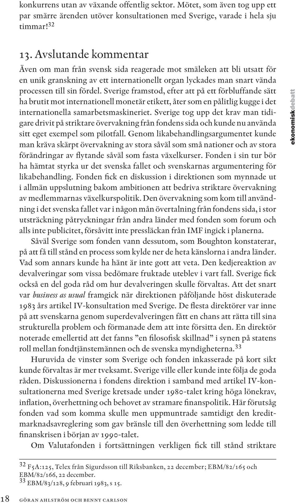 Sverige framstod, efter att på ett förbluffande sätt ha brutit mot internationell monetär etikett, åter som en pålitlig kugge i det internationella samarbetsmaskineriet.