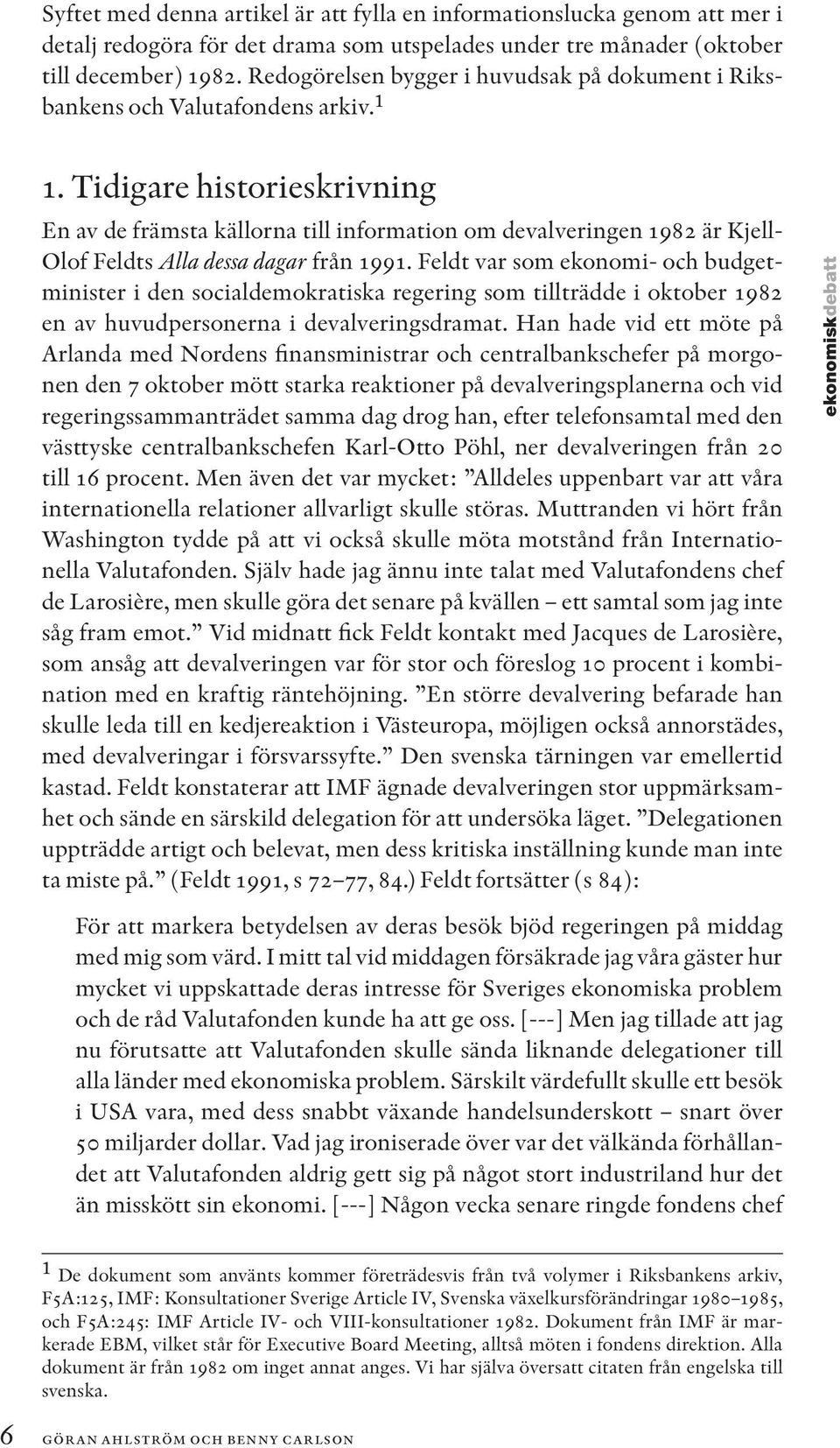 Tidigare historieskrivning En av de främsta källorna till information om devalveringen 1982 är Kjell- Olof Feldts Alla dessa dagar från 1991.