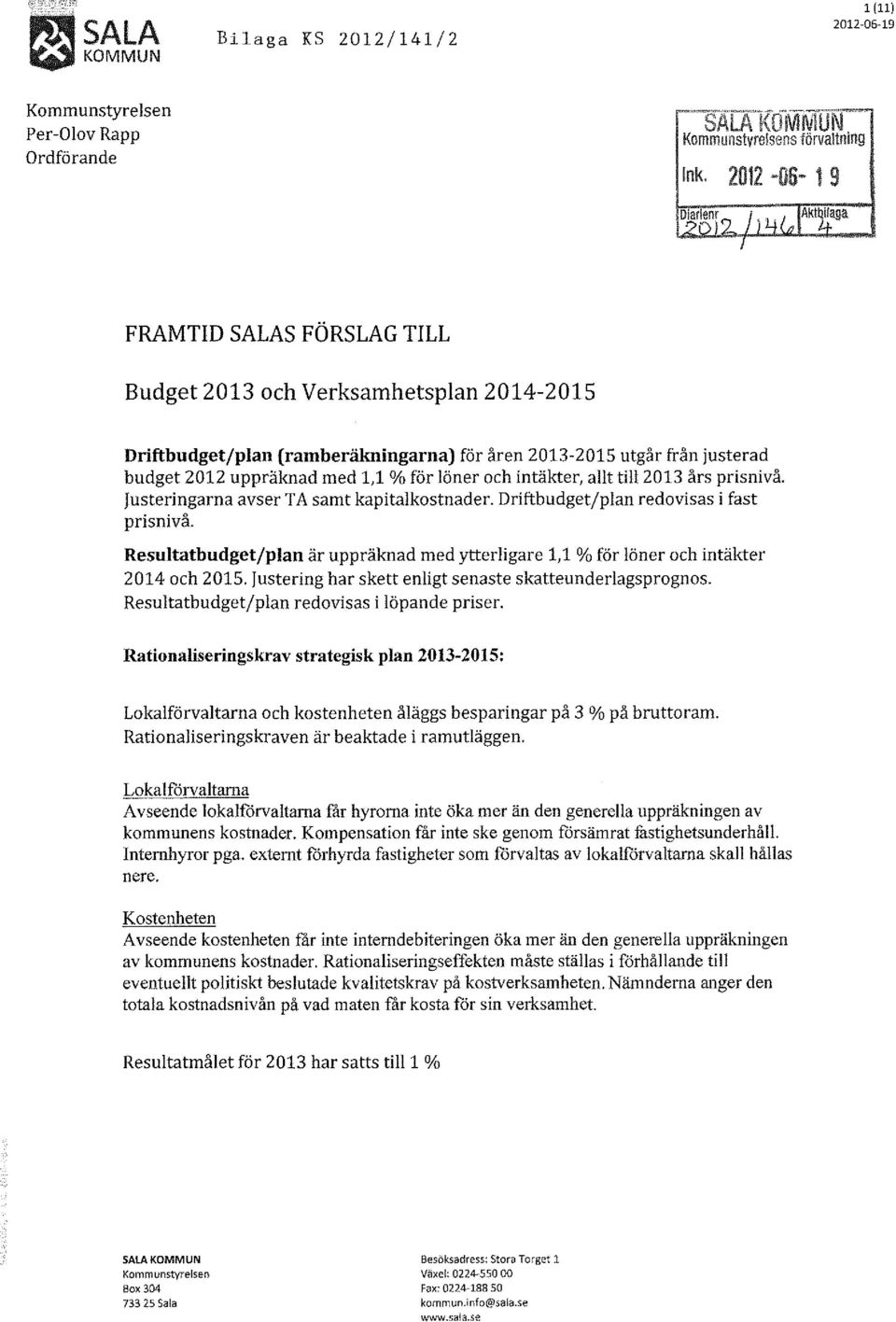 till års prisnivå. Justeringarna avser TA samt kapitalkostnader- Driftbudget/plan redovisas i fast prisnivå_ Resultatbudget/plan är uppräknad med ytterligare 1,1 % för löner och intäkter och.