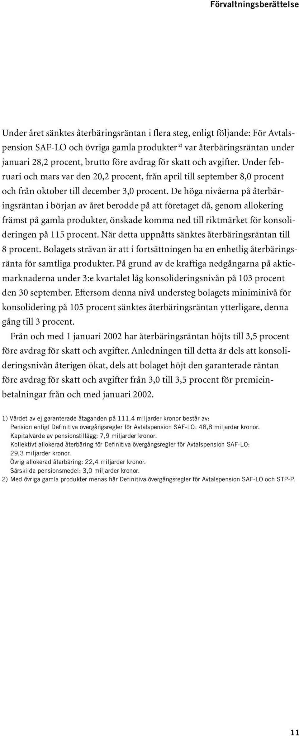 De höga nivåerna på återbäringsräntan i början av året berodde på att företaget då, genom allokering främst på gamla produkter, önskade komma ned till riktmärket för konsolideringen på 115 procent.