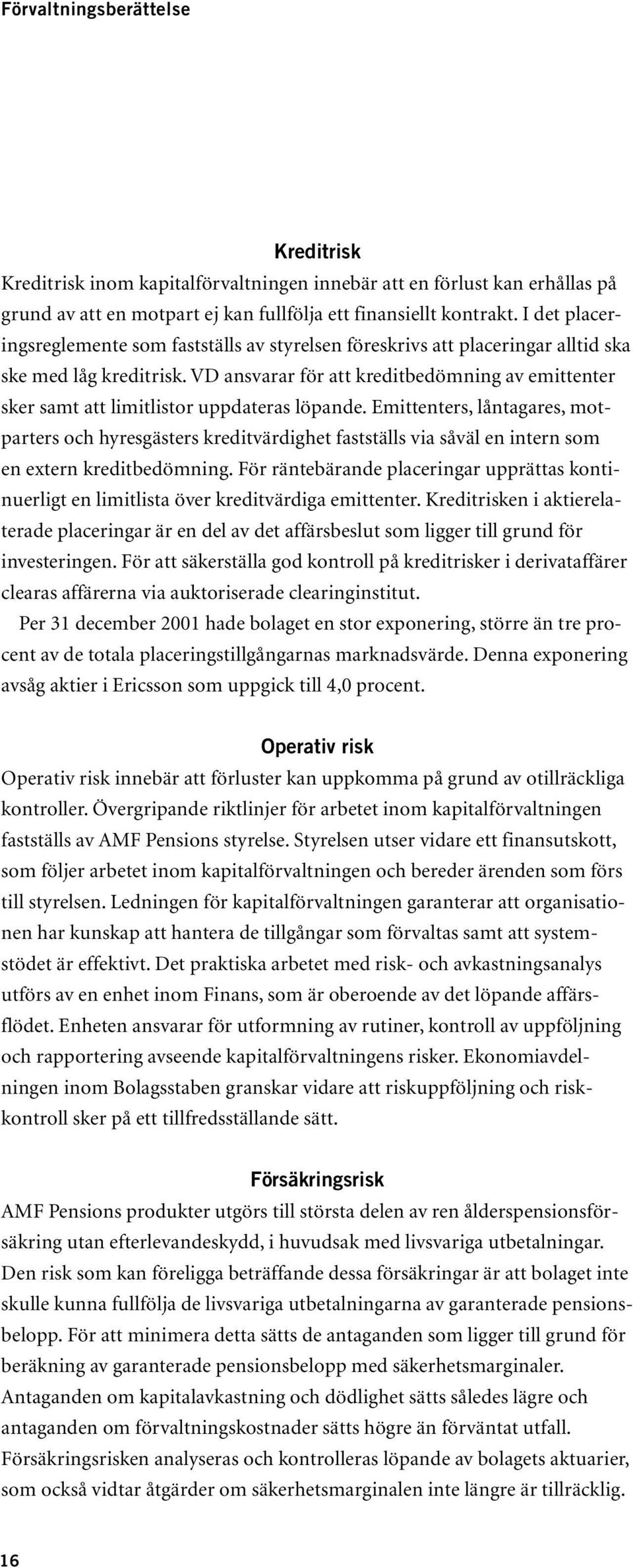 VD ansvarar för att kreditbedömning av emittenter sker samt att limitlistor uppdateras löpande.