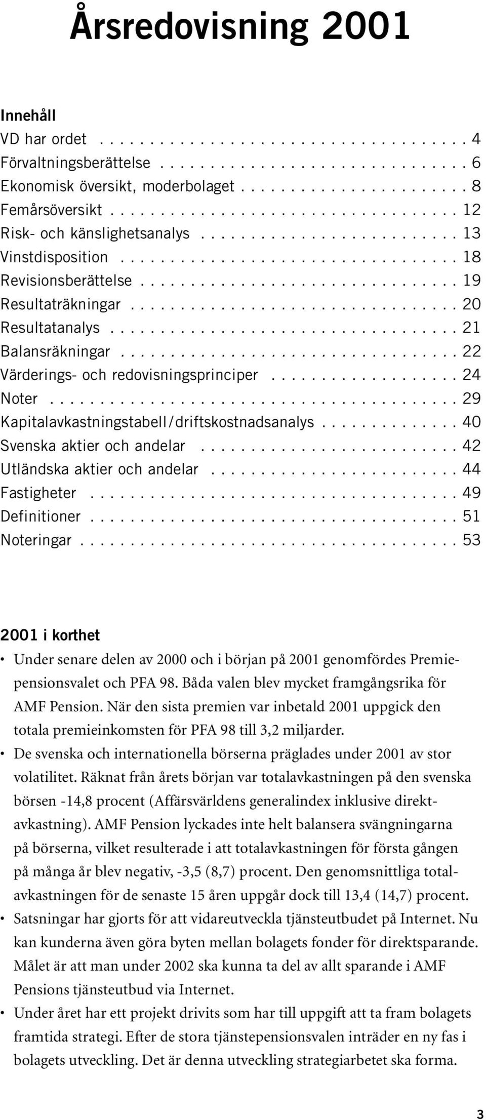 ................................ 20 Resultatanalys................................... 21 Balansräkningar.................................. 22 Värderings- och redovisningsprinciper................... 24 Noter.