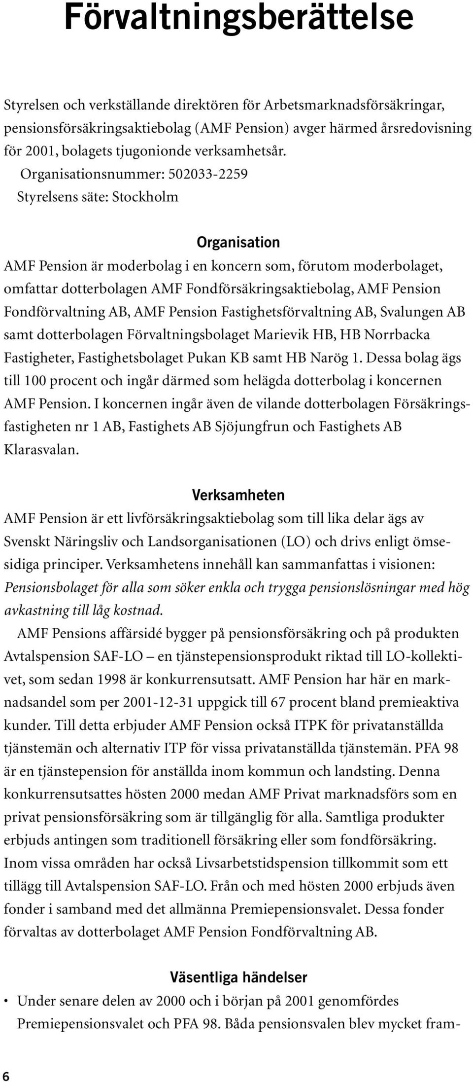 Organisationsnummer: 502033-2259 Styrelsens säte: Stockholm Organisation AMF Pension är moderbolag i en koncern som, förutom moderbolaget, omfattar dotterbolagen AMF Fondförsäkringsaktiebolag, AMF