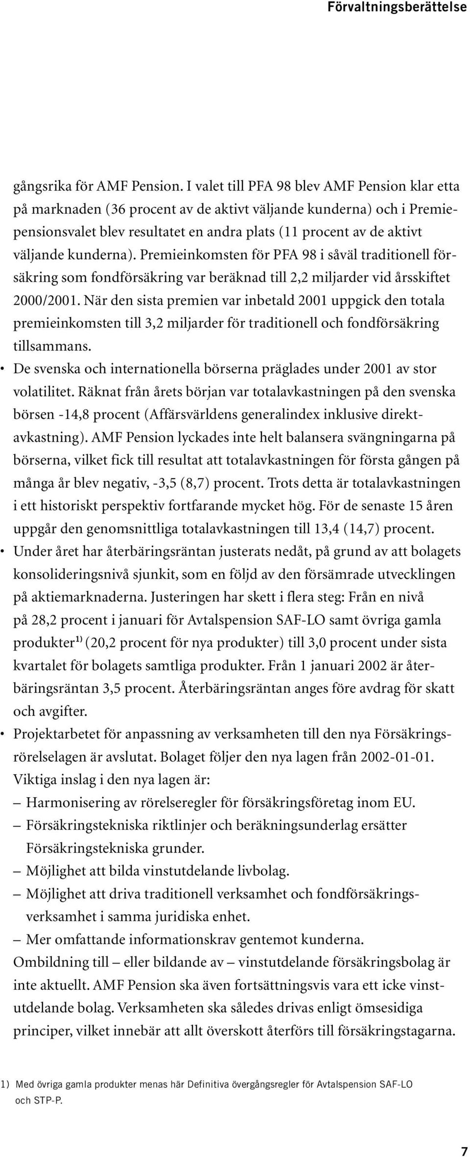 kunderna). Premieinkomsten för PFA 98 i såväl traditionell försäkring som fondförsäkring var beräknad till 2,2 miljarder vid årsskiftet 2000/2001.