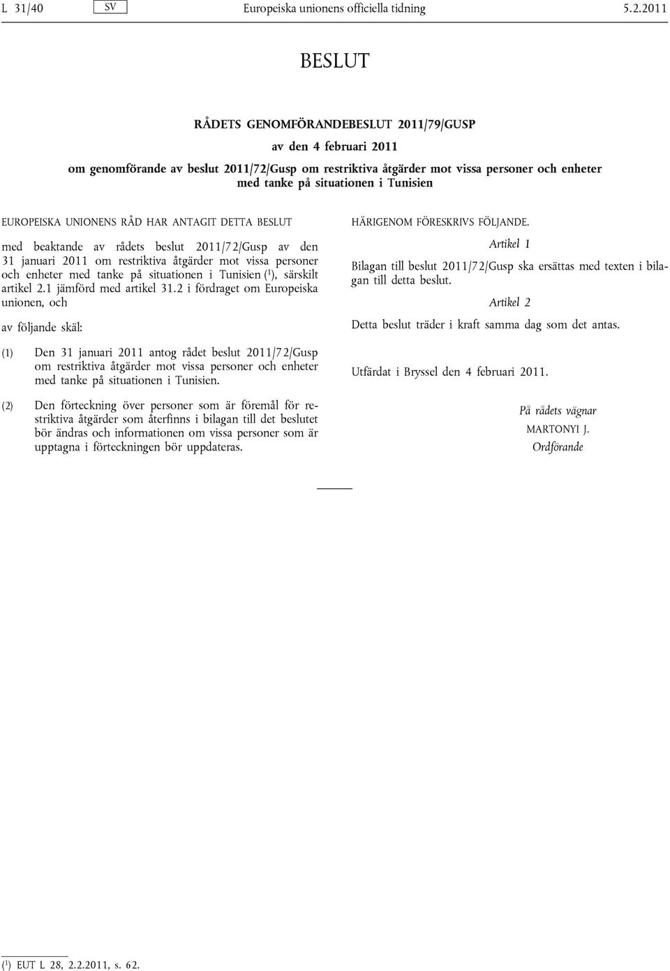 Tunisien EUROPEISKA UNIONENS RÅD HAR ANTAGIT DETTA BESLUT med beaktande av rådets beslut 2011/72/Gusp av den 31 januari 2011 om restriktiva åtgärder mot vissa personer och enheter med tanke på