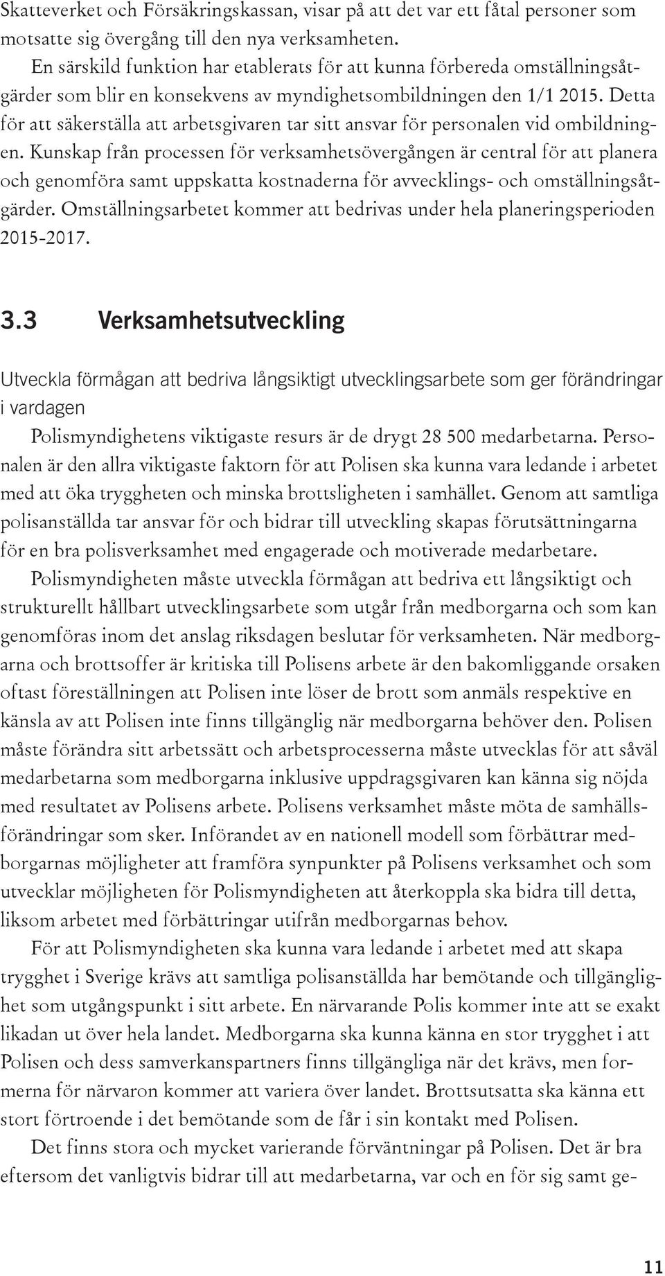 Detta för att säkerställa att arbetsgivaren tar sitt ansvar för personalen vid ombildningen.