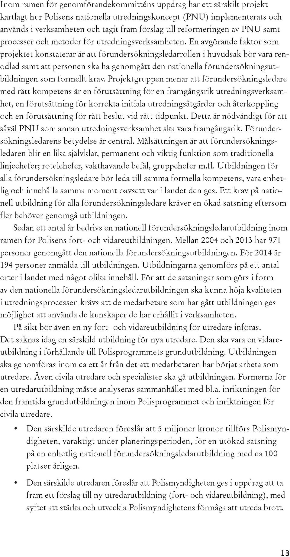 En avgörande faktor som projektet konstaterar är att förundersökningsledarrollen i huvudsak bör vara renodlad samt att personen ska ha genomgått den nationella förundersökningsutbildningen som