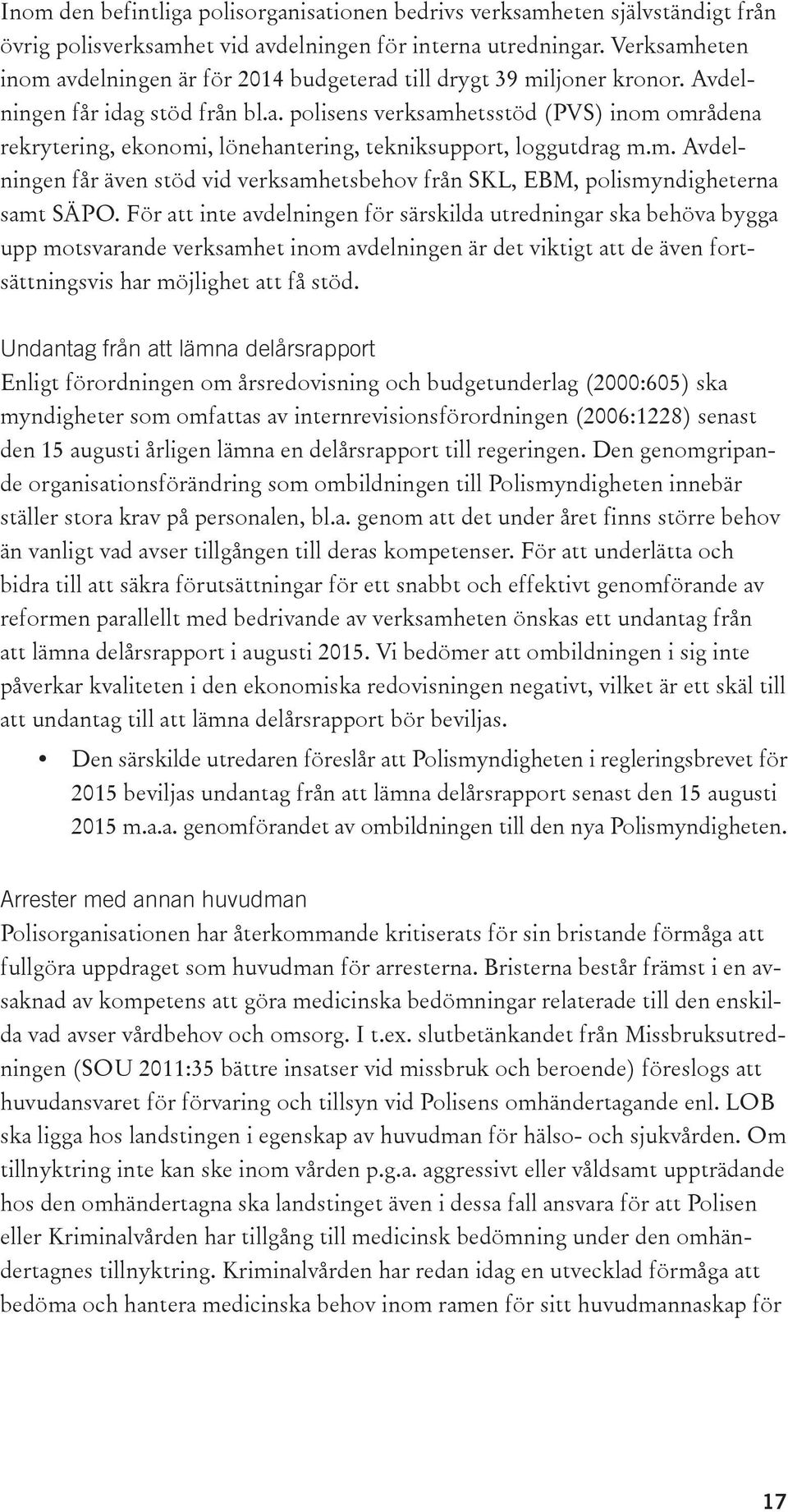 m. Avdelningen får även stöd vid verksamhetsbehov från SKL, EBM, polismyndigheterna samt SÄPO.