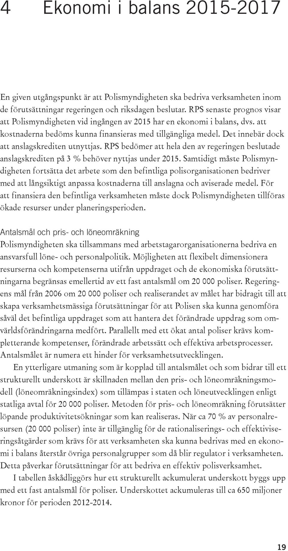 Det innebär dock att anslagskrediten utnyttjas. RPS bedömer att hela den av regeringen beslutade anslagskrediten på 3 % behöver nyttjas under 2015.