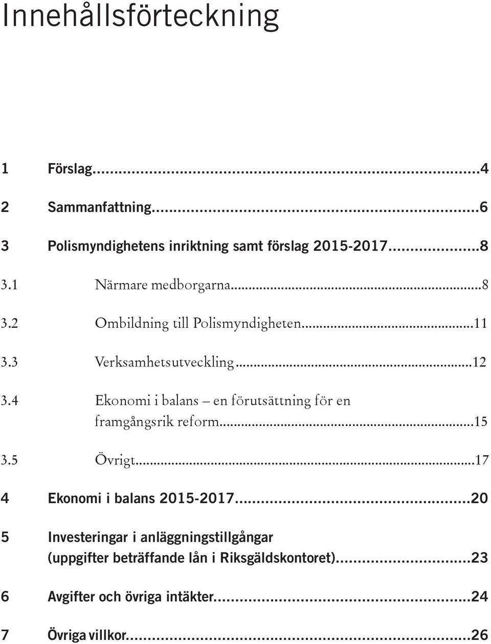 4 Ekonomi i balans en förutsättning för en framgångsrik reform...15 3.5 Övrigt...17 4 Ekonomi i balans 2015-2017.