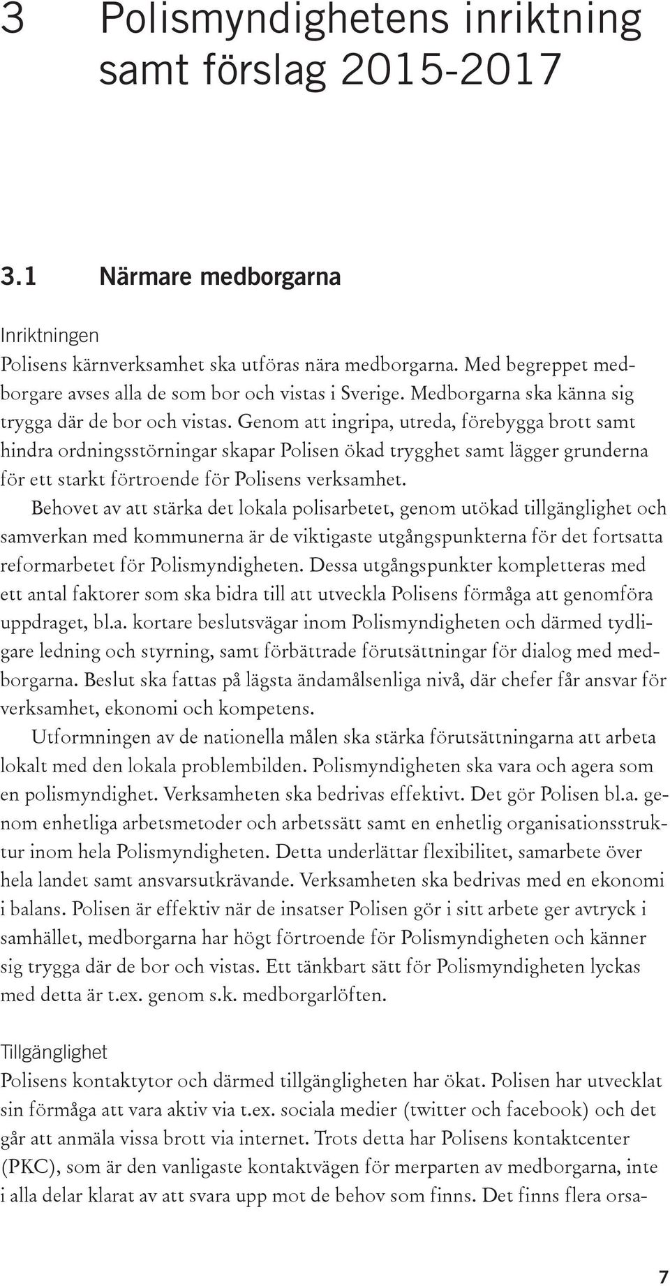 Genom att ingripa, utreda, förebygga brott samt hindra ordningsstörningar skapar Polisen ökad trygghet samt lägger grunderna för ett starkt förtroende för Polisens verksamhet.