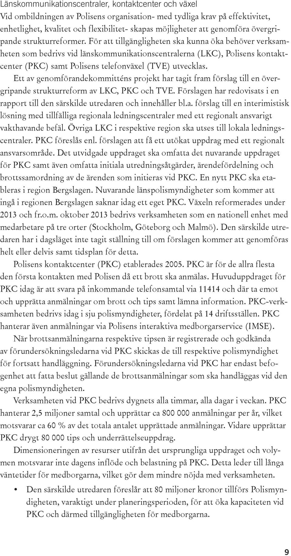 För att tillgängligheten ska kunna öka behöver verksamheten som bedrivs vid länskommunikationscentralerna (LKC), Polisens kontaktcenter (PKC) samt Polisens telefonväxel (TVE) utvecklas.