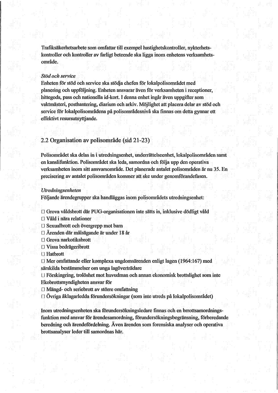 Enheten ansvarar även för verksamheten i receptioner, hittegods, pass och nationella id-kort. I denna enhet ingår även uppgifter som vaktrnästeri, posthantering, diarium och arkiv.