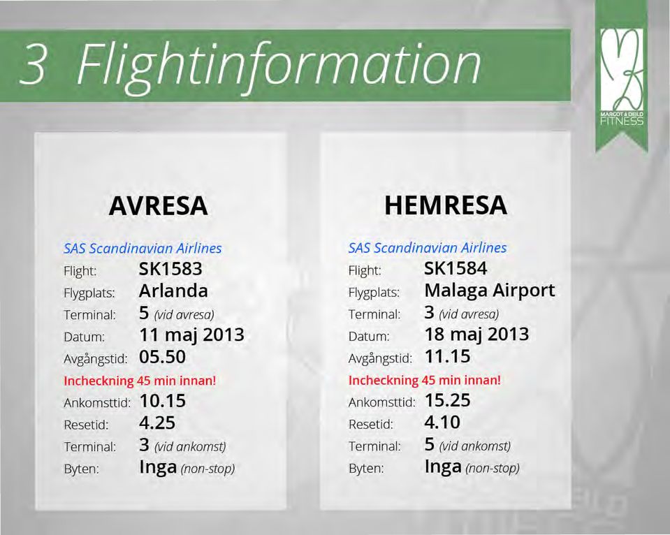 Avgangstid: 05.50 Avgangstid: 11.15 lncheckning 45 min in nan! lncheckning 45 min in nan! Ankomsttid: 10.