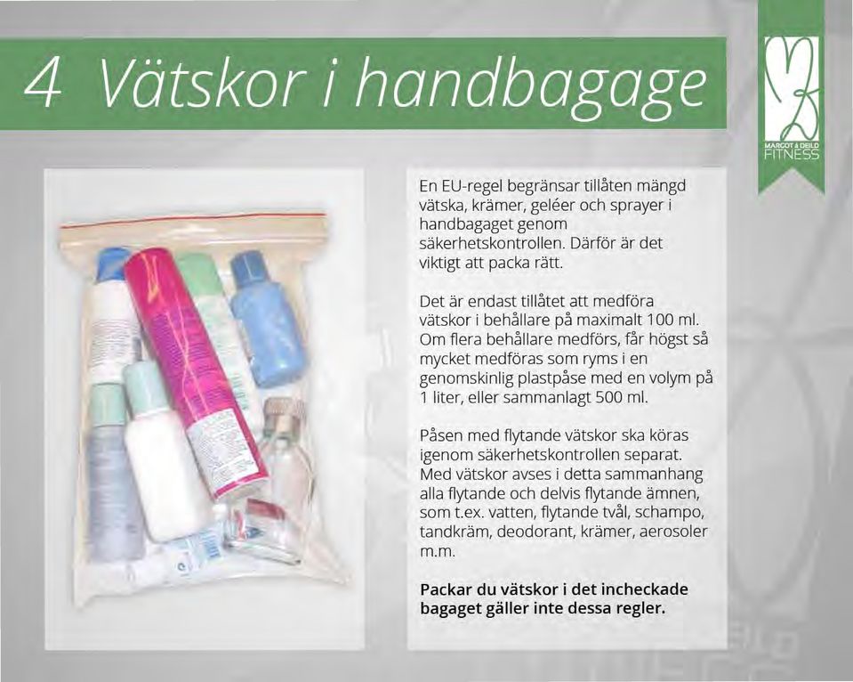 Om flera behallare medfors, far hbgst sa mycket medfbras som ryms i en genomskinlig plastpase med en volym pa 1 liter, eller sammanlagt 500 mi.