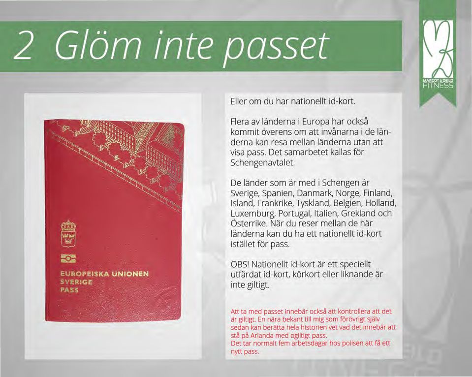 De lander som armed i Schengen ar Sverige, Spanien, Danmark, Norge, Finland, Island, Frankrike, Tyskland, Belgien, Holland, Luxemburg, Portugal, ltalien, Grekland och bsterrike.