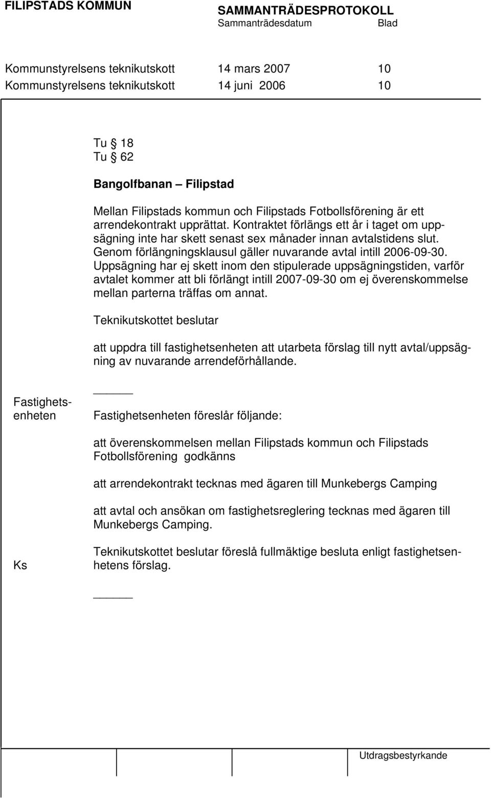 Genom förlängningsklausul gäller nuvarande avtal intill 2006-09-30.