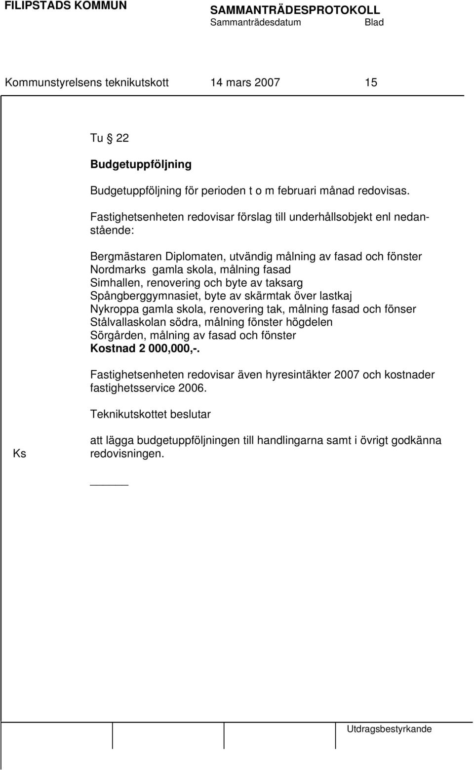 renovering och byte av taksarg Spångberggymnasiet, byte av skärmtak över lastkaj Nykroppa gamla skola, renovering tak, målning fasad och fönser Stålvallaskolan södra, målning fönster