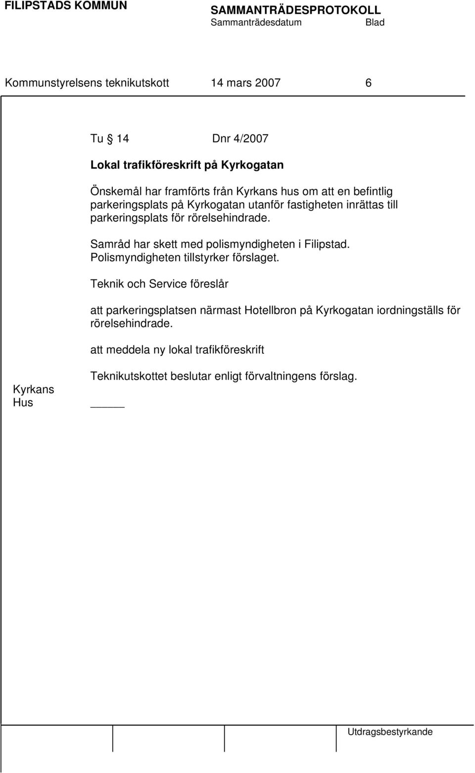 Samråd har skett med polismyndigheten i Filipstad. Polismyndigheten tillstyrker förslaget.