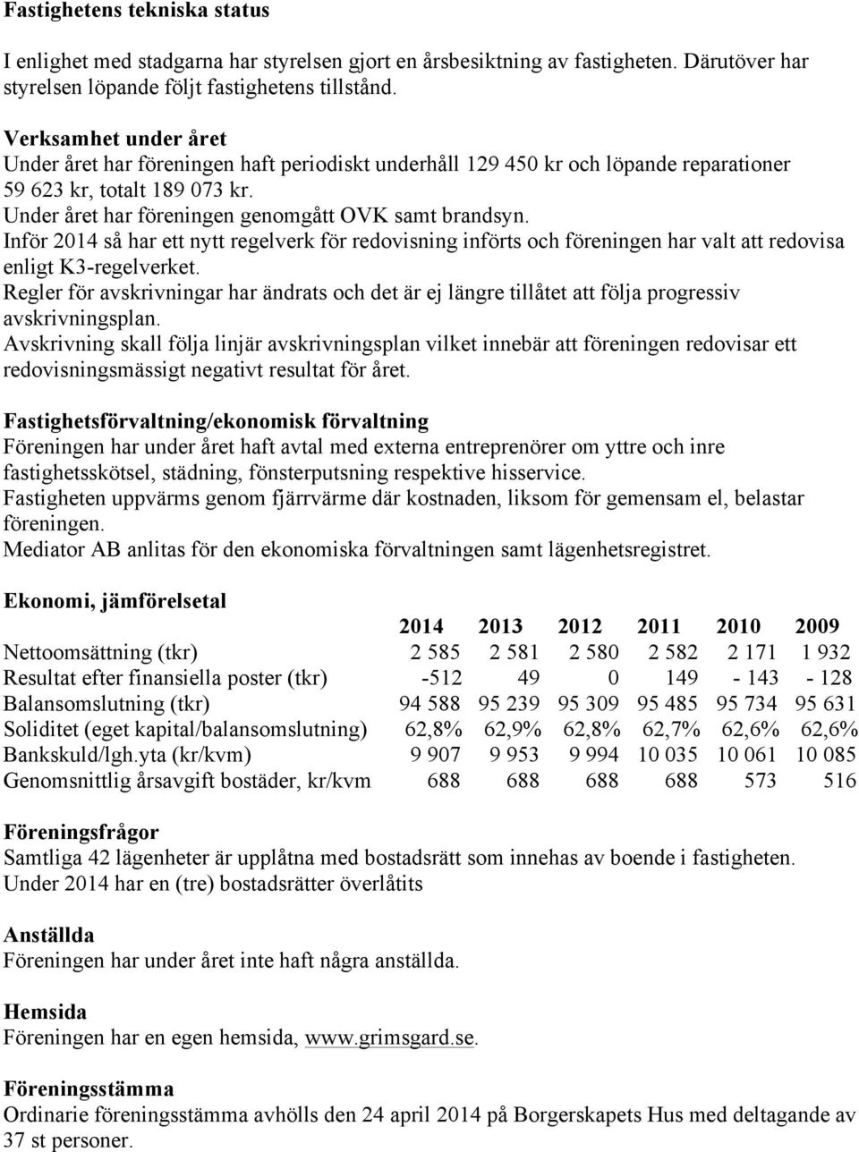 Inför 2014 så har ett nytt regelverk för redovisning införts och föreningen har valt att redovisa enligt K3-regelverket.