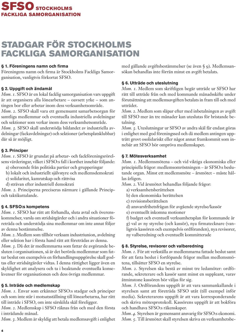 SFSO är en lokal facklig samorganisation vars uppgift är att organisera alla lönearbetare oavsett yrke som antingen bor eller arbetar inom dess verksamhetsområde. Mom. 2.