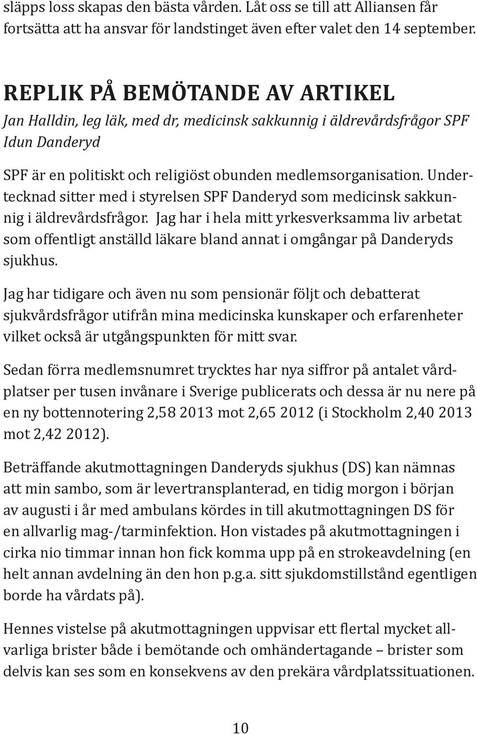 Undertecknad sitter med i styrelsen SPF Danderyd som medicinsk sakkunnig i äldrevårdsfrågor.