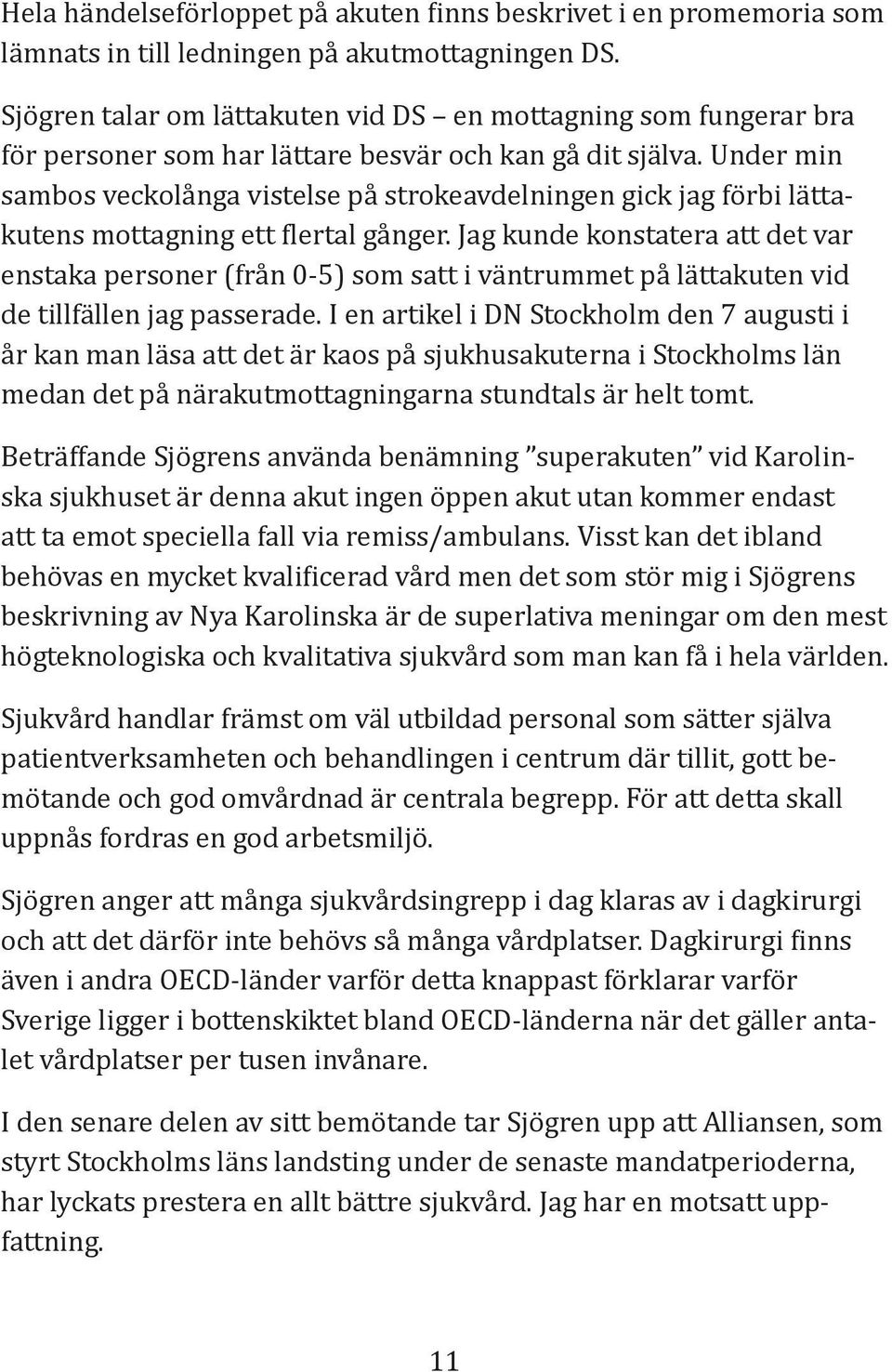 Under min sambos veckolånga vistelse på strokeavdelningen gick jag förbi lättakutens mottagning ett lertal gånger.