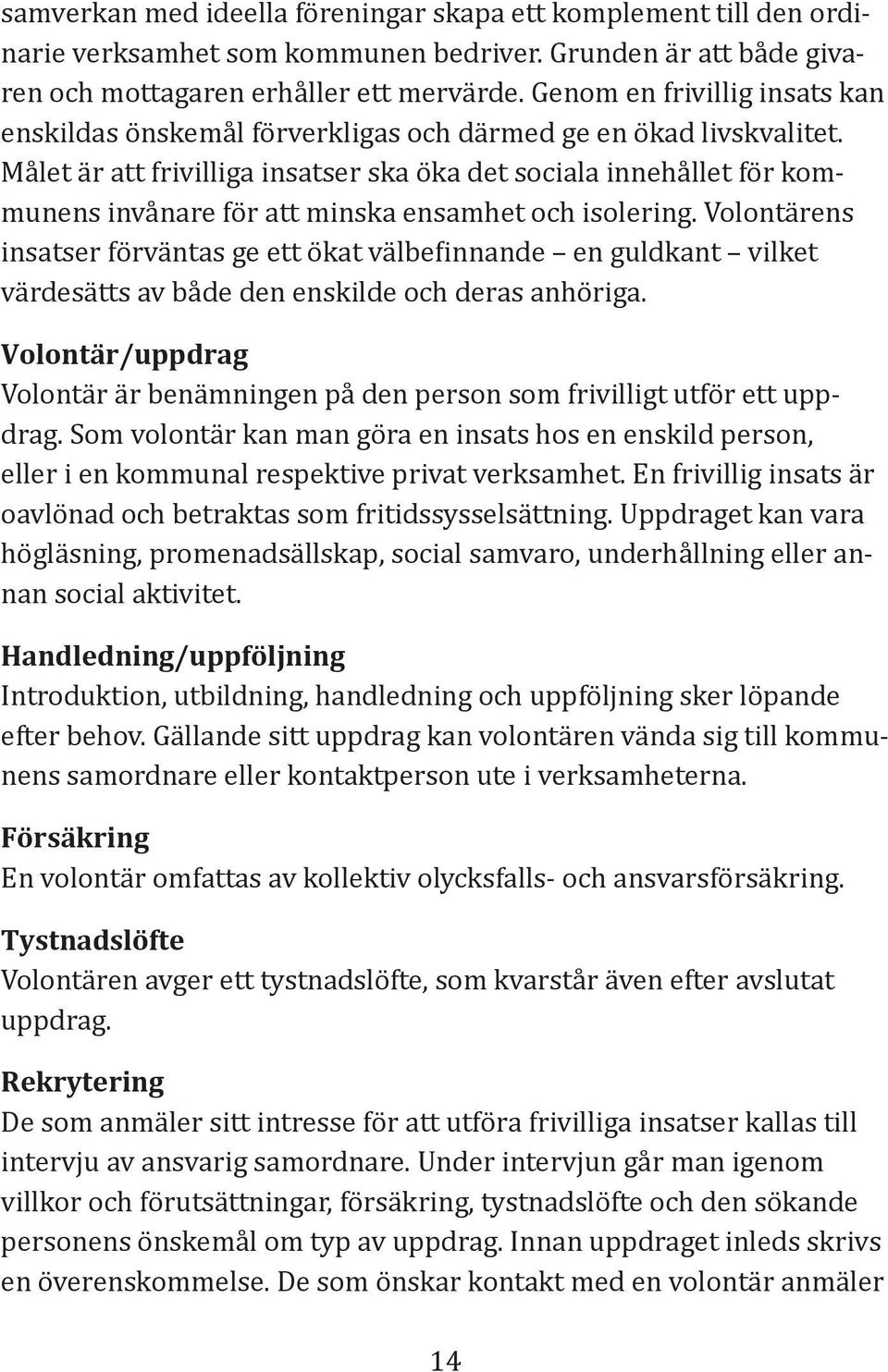 Målet är att frivilliga insatser ska öka det sociala innehållet för kommunens invånare för att minska ensamhet och isolering.