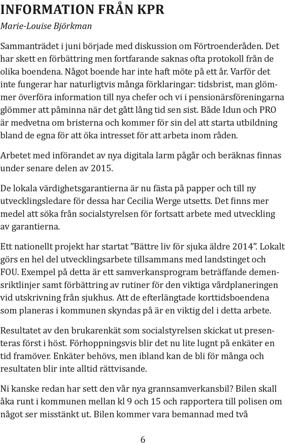 Varför det inte fungerar har naturligtvis många förklaringar: tidsbrist, man glömmer överföra information till nya chefer och vi i pensionärsföreningarna glömmer att påminna när det gått lång tid sen