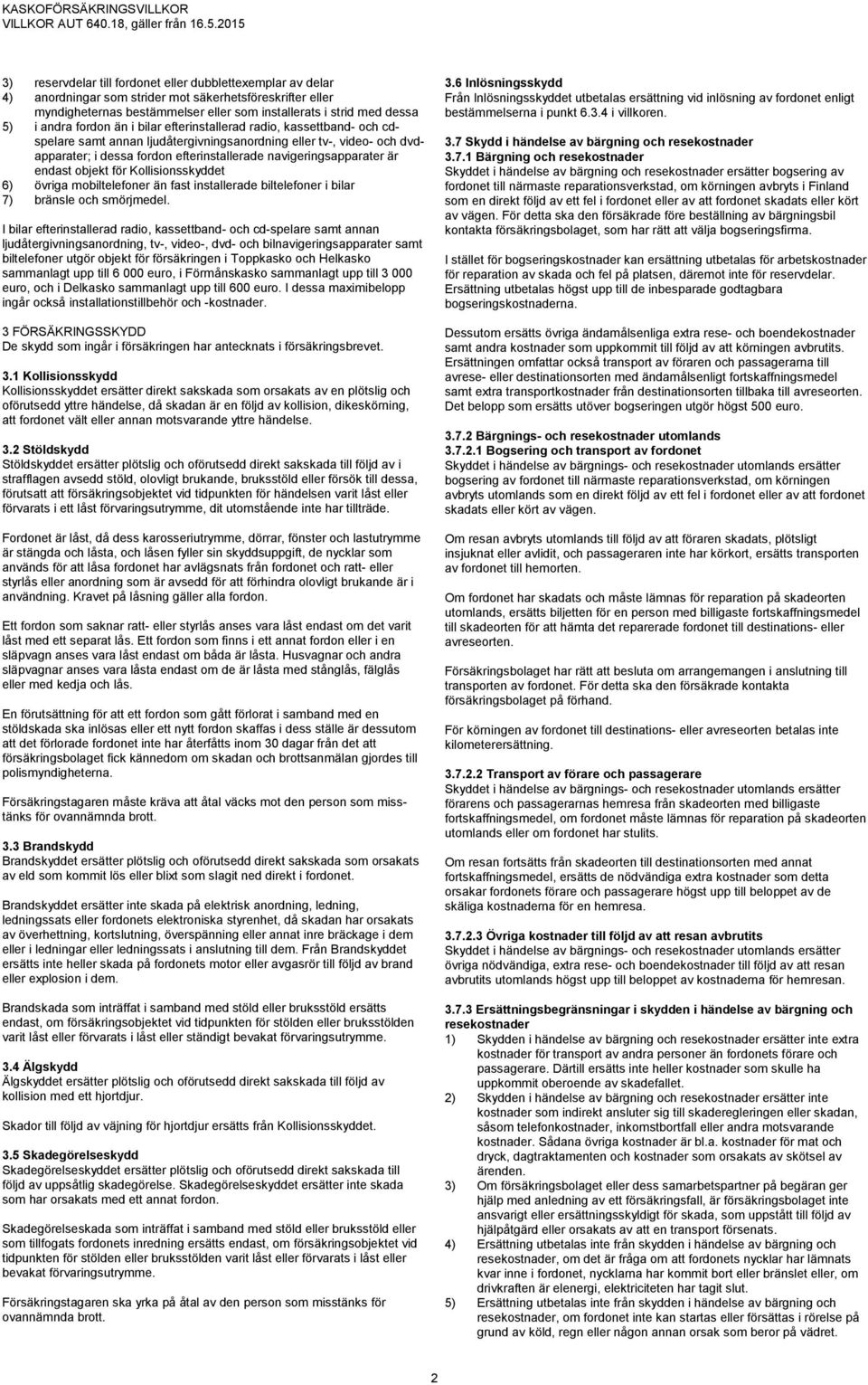 endast objekt för Kollisionsskyddet 6) övriga mobiltelefoner än fast installerade biltelefoner i bilar 7) bränsle och smörjmedel.