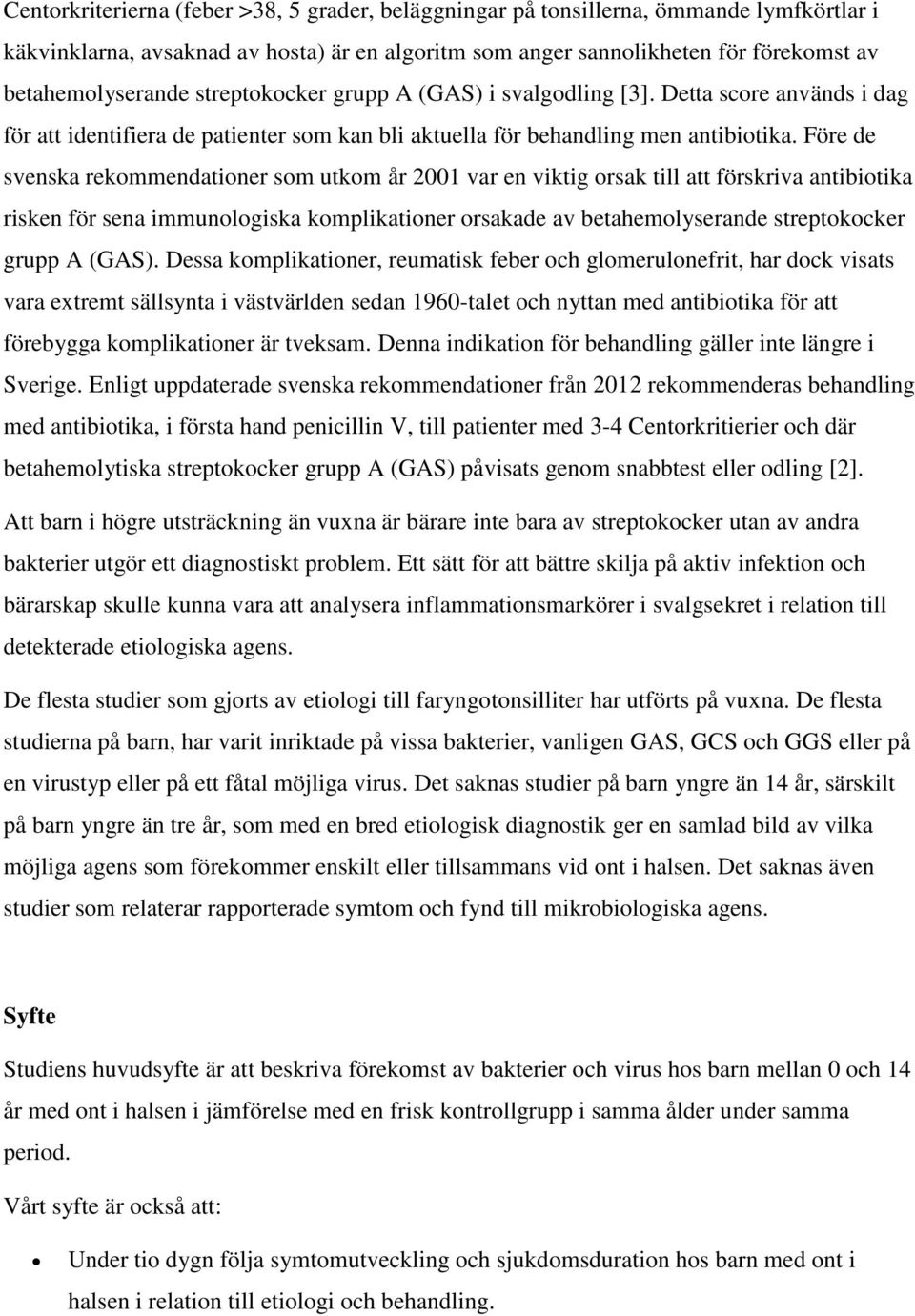Före de svenska rekommendationer som utkom år 2001 var en viktig orsak till att förskriva antibiotika risken för sena immunologiska komplikationer orsakade av betahemolyserande streptokocker grupp A